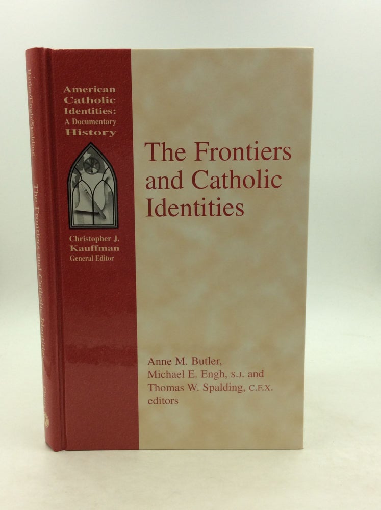 Item #148709 THE FRONTIERS AND CATHOLIC IDENTITIES. Michael E. Engh Anne M. Butler, eds Thomas W. Spalding.