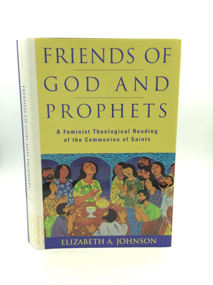 Item #148711 FRIENDS OF GOD AND PROPHETS: A Feminist Theological Reading of the Communion of Saints. Elizabeth A. Johnson.