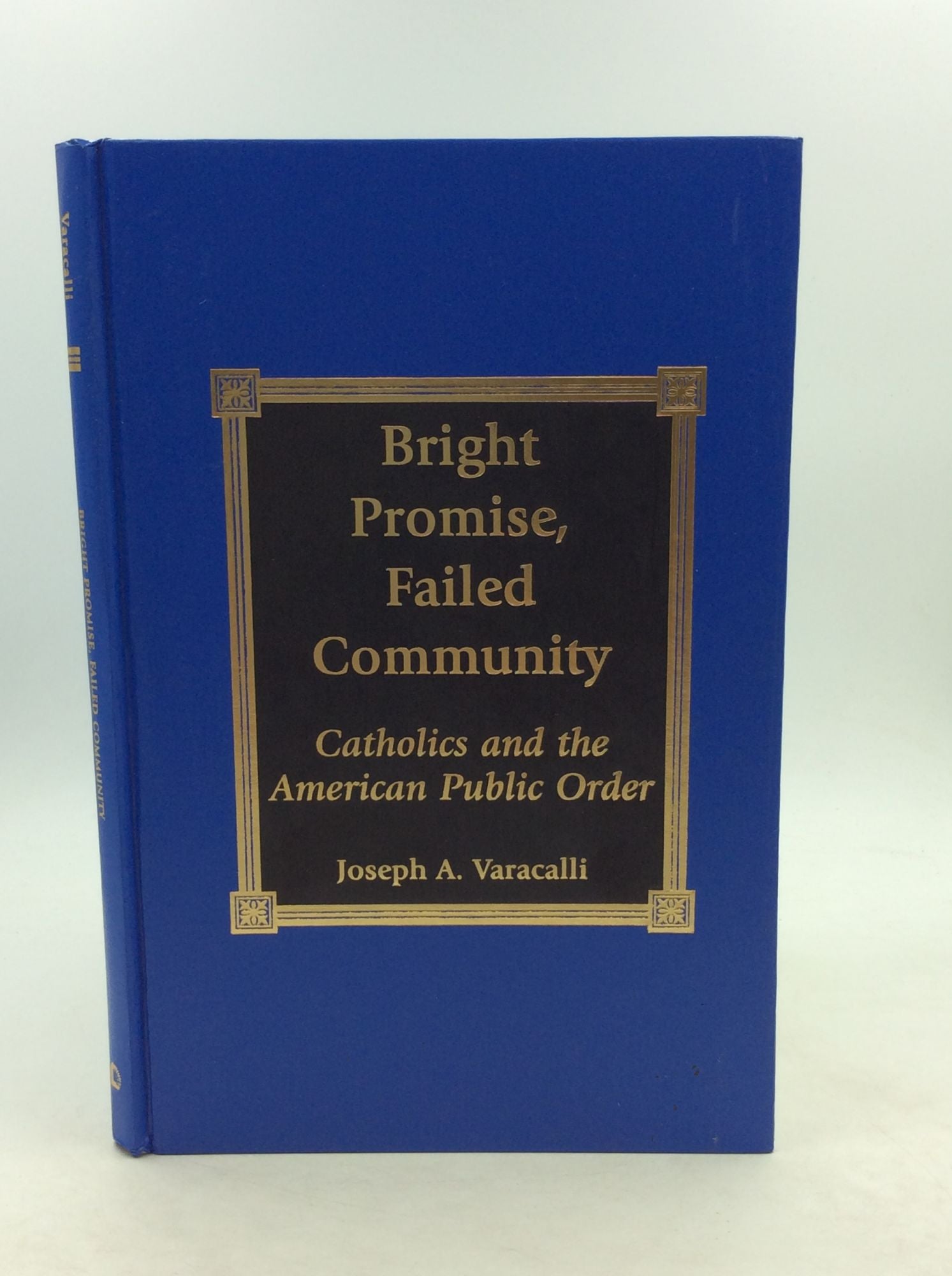 Joseph A. Varacalli - Bright Promise, Failed Community: Catholics and the American Public Order
