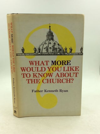 Item #148908 WHAT MORE WOULD YOU LIKE TO KNOW ABOUT THE CHURCH? Father Kenneth Ryan