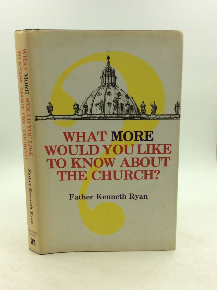 Item #148908 WHAT MORE WOULD YOU LIKE TO KNOW ABOUT THE CHURCH? Father Kenneth Ryan.
