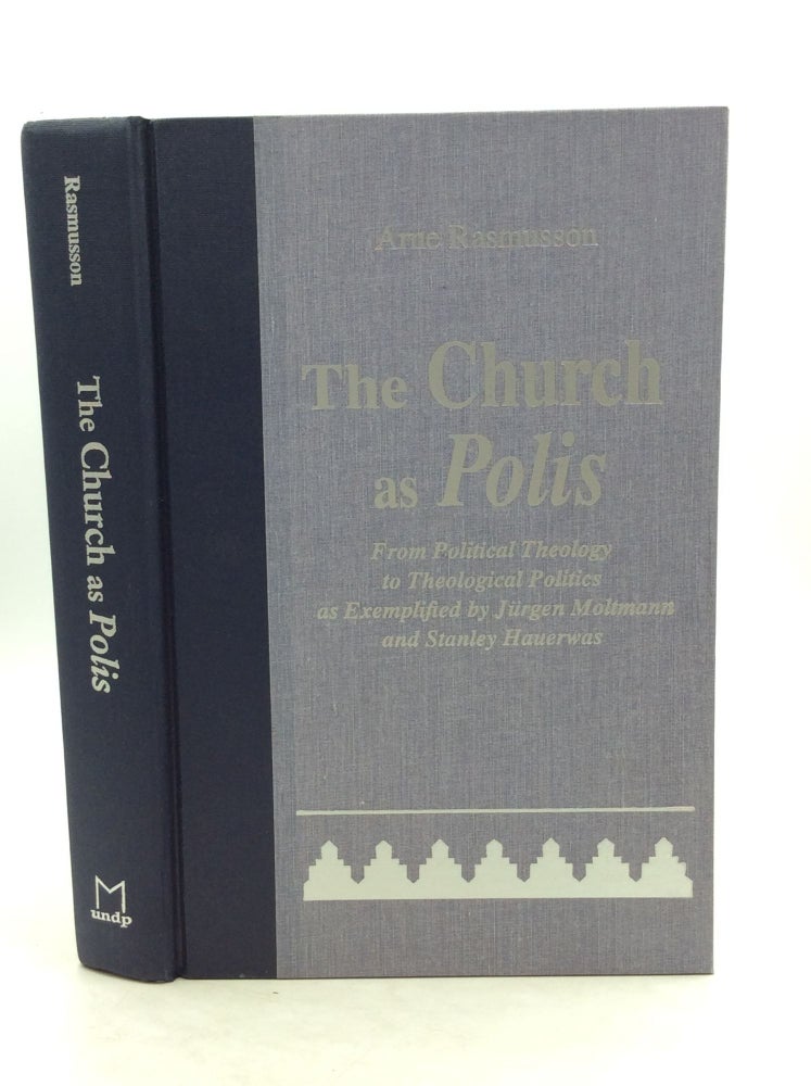 Item #149140 THE CHURCH AS POLIS: From Political Theology to Theological Politics as Exemplified by Jurgen Moltmann and Stanley Hauerwas. Arne Rasmusson.