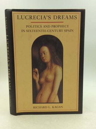 Item #149169 LUCRECIA'S DREAMS: Politics and Prophecy in Sixteenth-Century Spain. Richard L. Kagan