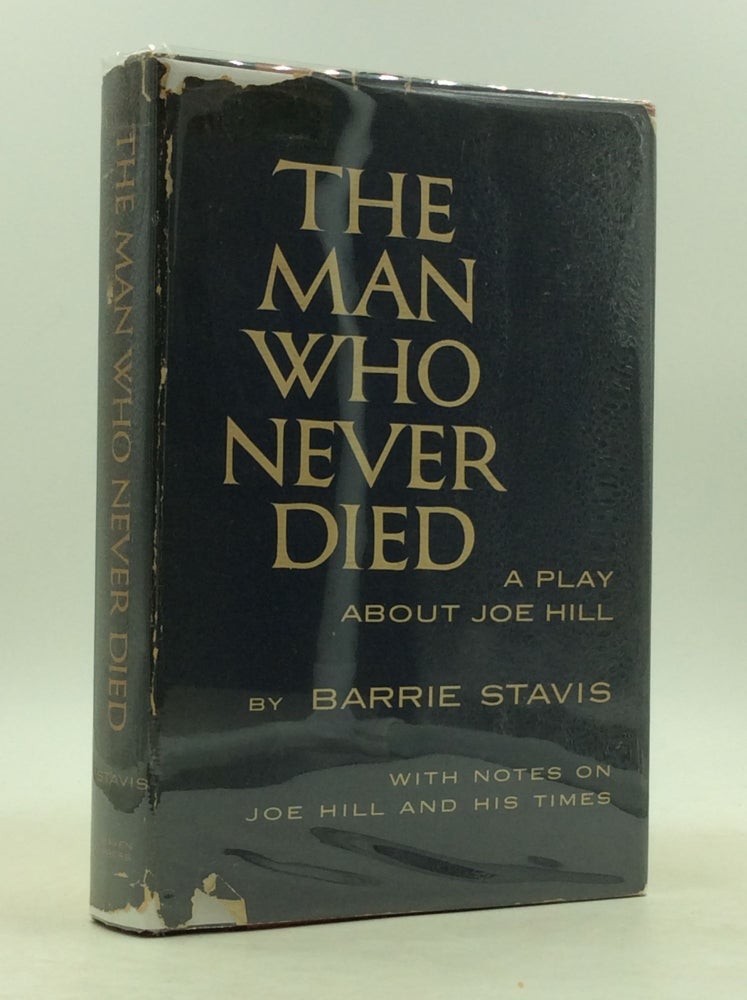 Item #149282 THE MAN WHO NEVER DIED: A Play About Joe Hill With Notes on Joe Hill and His Times. Barrie Stavis.