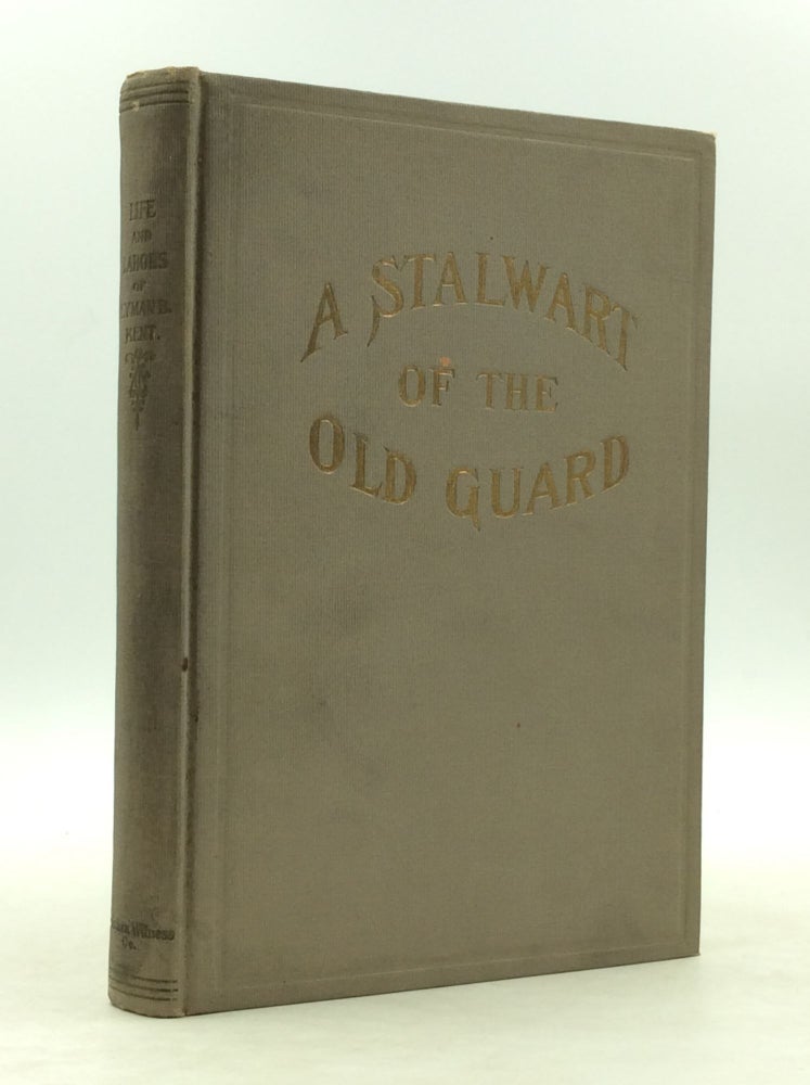 Item #149378 A STALWART OF THE OLD GUARD: The Life and Labors of Lyman Blackmarr Kent. Bertha Corson, eds Iva Durham Vennard.