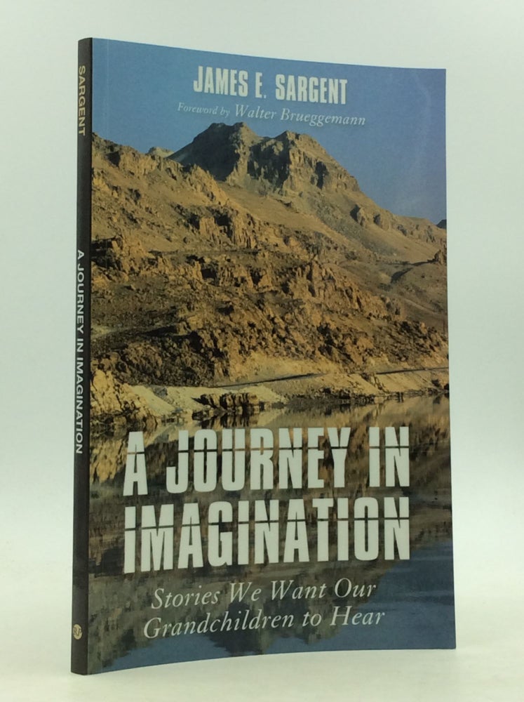 Item #149935 A JOURNEY IN IMAGINATION: Stories We Want Our Grandchildren to Hear. James E. Sargent.