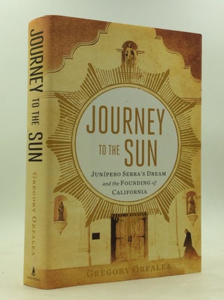Item #149950 JOURNEY TO THE SUN: Junipero Serra's Dream and the Founding of California. Gregory...