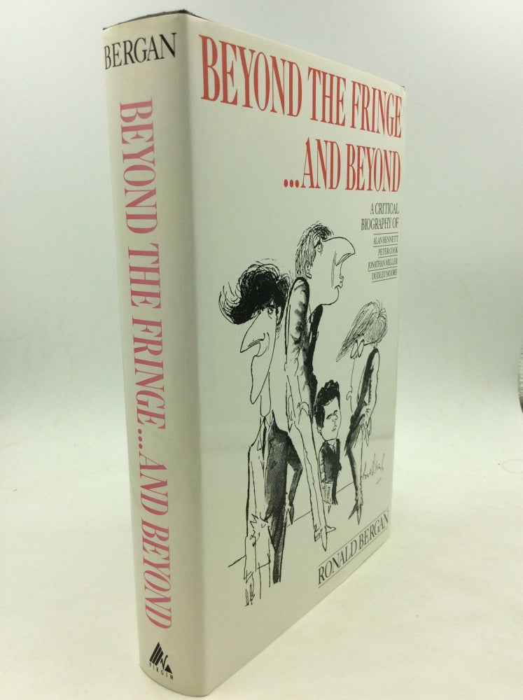 Item #149959 BEYOND THE FRINGE... AND BEYOND: A Critical Biography of Alan Bennett, Peter Cook, Jonathan Miller and Dudley Moore. Ronald Bergan.
