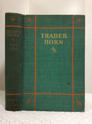 Item #150029 TRADER HORN: Being the Life and Works of Alfred Aloysius Horn. ed Ethelreda Lewis