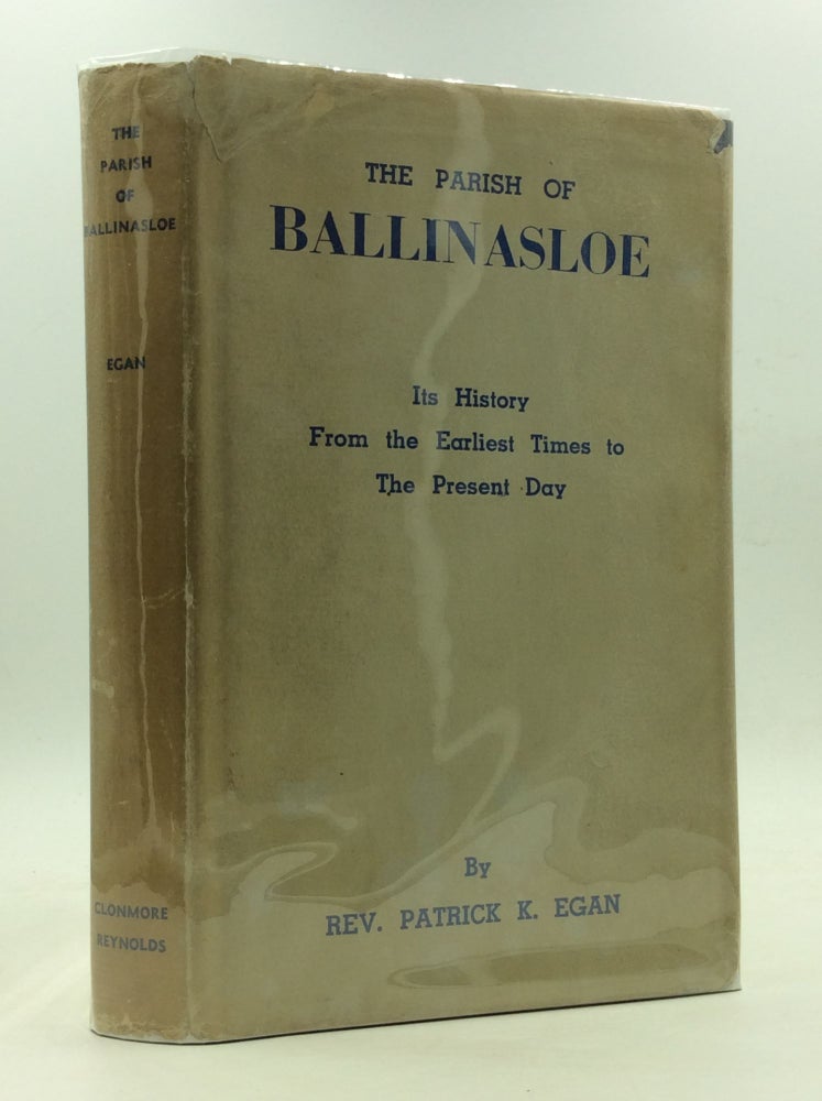 Item #150704 THE PARISH OF BALLINASLOE: Its History from the Earliest Times to the Present Day. Rev. Patrick K. Egan.