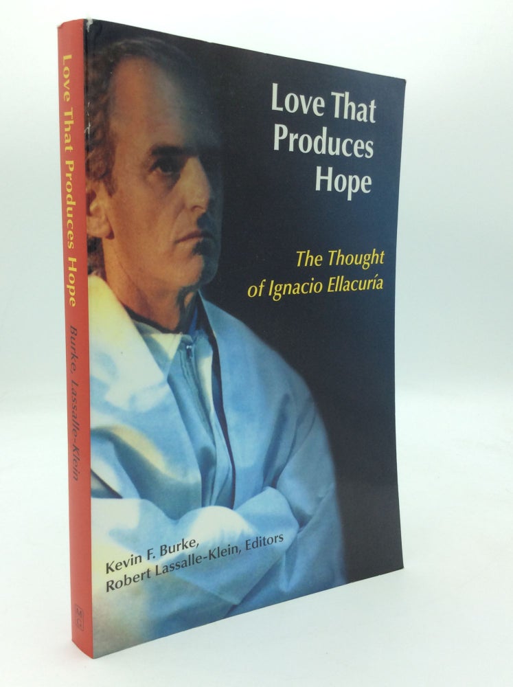 Item #150774 LOVE THAT PRODUCES HOPE: The Thought of Ignacio Ellacuria. ed Kevin F. Burke, ed Robert Lassalle-Klein.