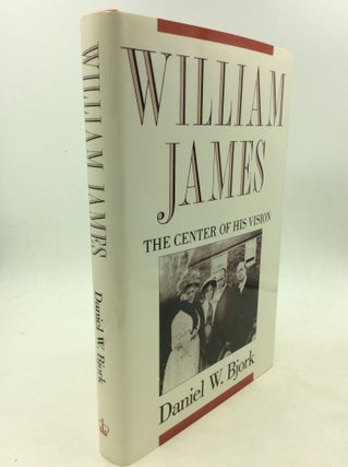 Item #160138 WILLIAM JAMES: The Center of His Vision. Daniel W. Bjork