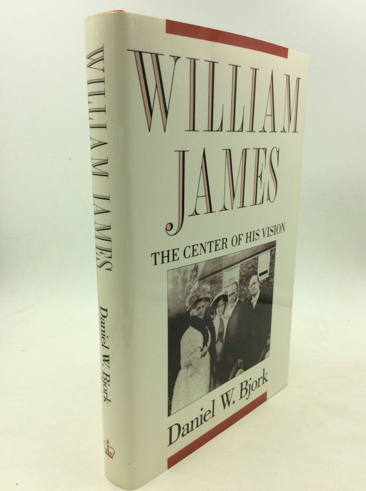 Item #160138 WILLIAM JAMES: The Center of His Vision. Daniel W. Bjork.