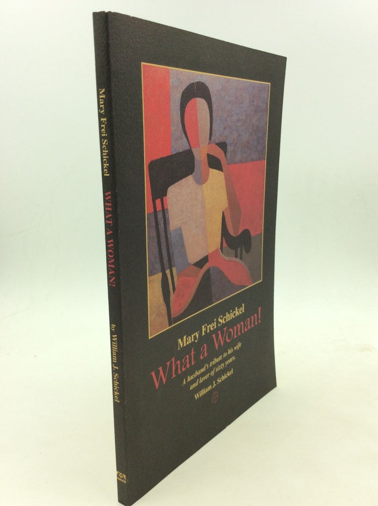 Item #160299 MARY FREI SCHICKEL: WHAT A WOMAN! A Husband's Tribute to His Wife and Lover of Sixty Years. William J. Schickel.
