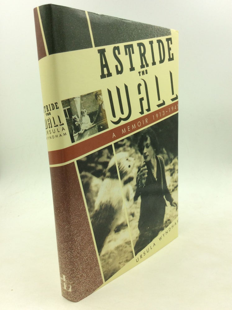 Item #160537 ASTRIDE THE WALL: A Memoir 1913-1945. Ursula Wyndham.