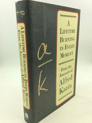 Item #160583 A LIFETIME BURNING IN EVERY MOMENT: From the Journals of Alfred Kazin. Alfred Kazin