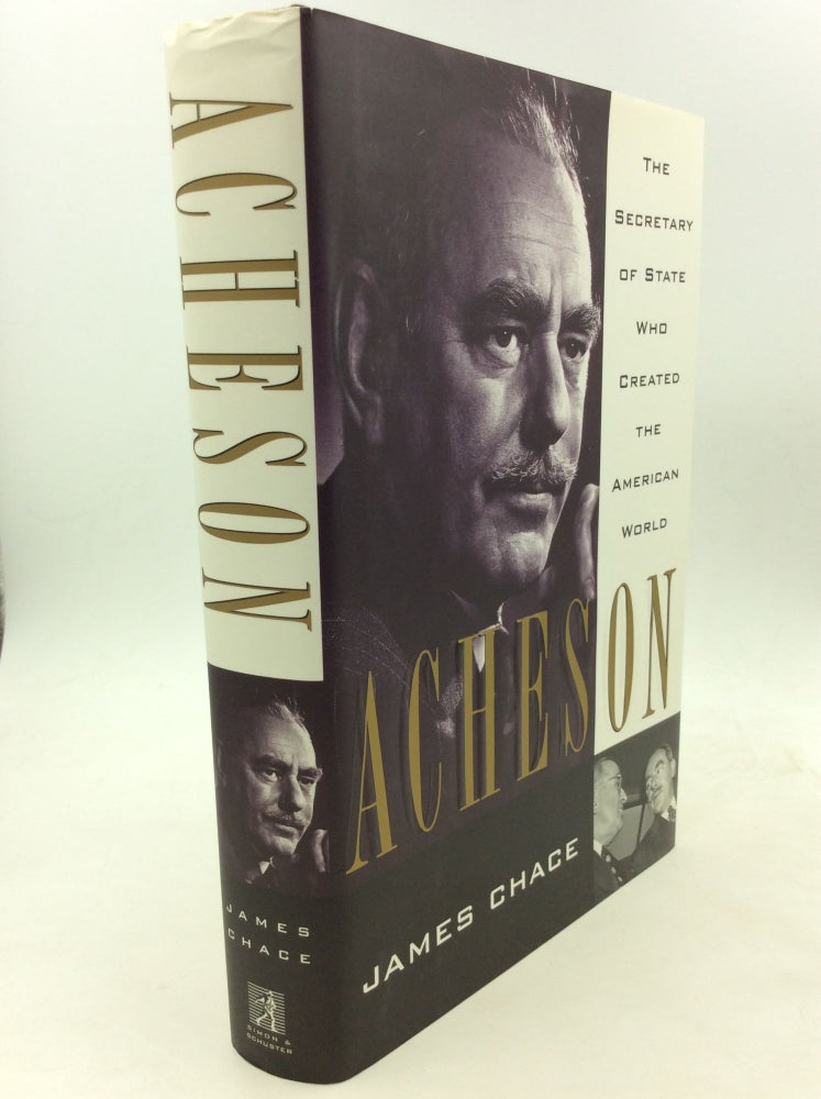 Item #160701 ACHESON: The Secretary of State Who Created the American World. James Chace.