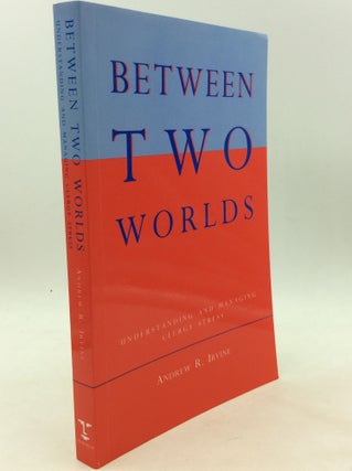 Item #161268 BETWEEN TWO WORLDS: Understanding and Managing Clergy Stress. Andrew R. Irvine