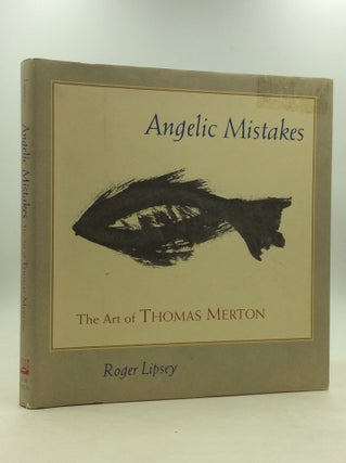 Item #161561 ANGELIC MISTAKES: The Art of Thomas Merton. Roger Lipsey