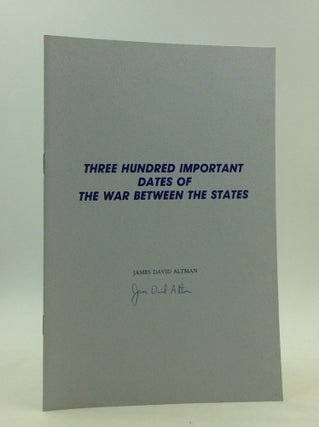 Item #161579 THREE HUNDRED IMPORTANT DATES OF THE WAR BETWEEN THE STATES. James David Altman