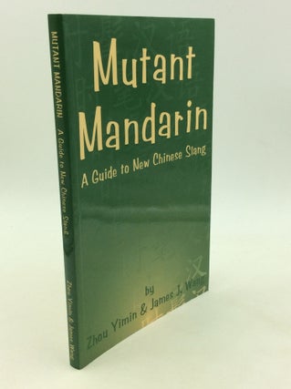 Item #161956 MUTANT MANDARIN: A Guide to New Chinese Slang. Zhou Yimin, James J. Wang