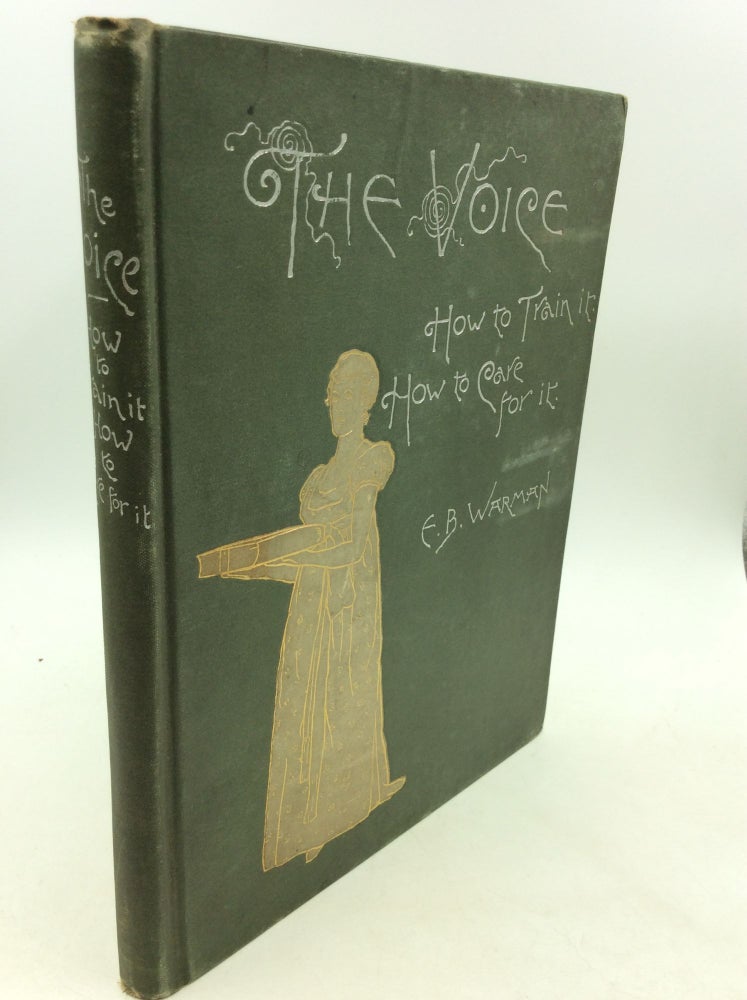 Item #162275 THE VOICE: How to Train It - How to Care for It; For Ministers, Lecturers, Readers, Actors, Singers, Teachers, and Public Speakers. E B. Warman.