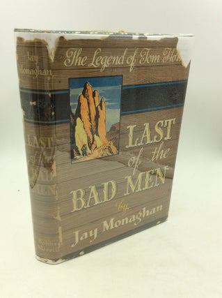 Item #162277 LAST OF THE BAD MEN: The Legend of Tom Horn. Jay Monaghan