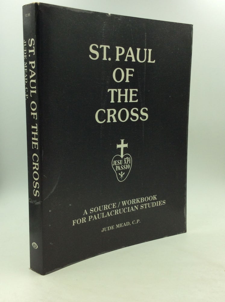 Item #162649 ST. PAUL OF THE CROSS: A Source/Workbook for Paulacrucian Studies. Rev. Jude Mead.