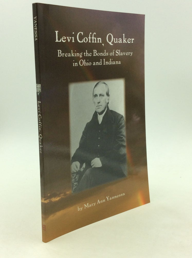 Item #162850 LEVI COFFIN, QUAKER: Breaking the Bonds of Slavery in Ohio and Indiana. Mary Ann Yannessa.