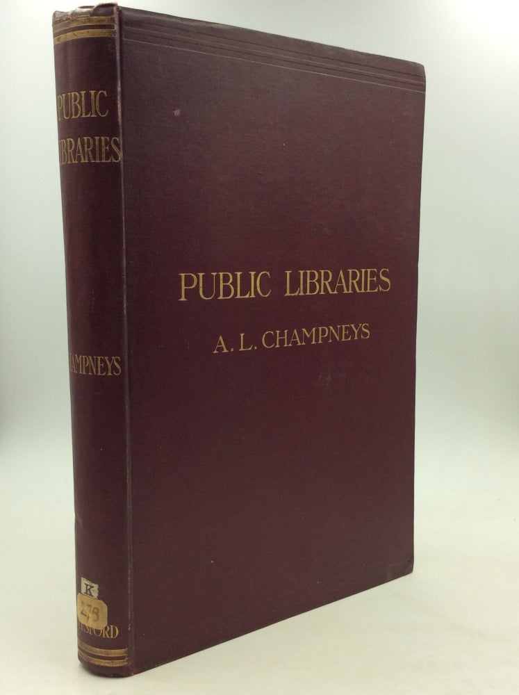 Item #162998 PUBLIC LIBRARIES: A Treatise on Their Design, Construction, and Fittings with a Chapter on the Principles of Planning, and a Summary of the Law. Amian L. Champneys.