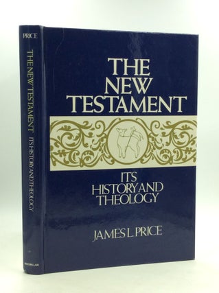 Item #163285 THE NEW TESTAMENT: Its History and Theology. James L. Price