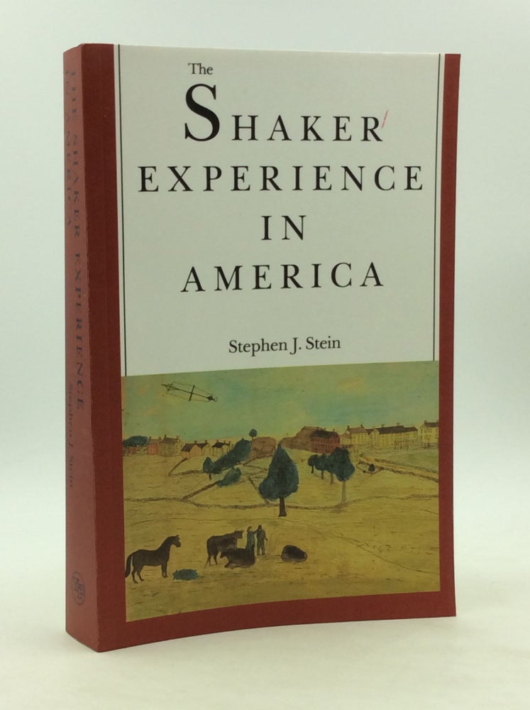 Item #163333 THE SHAKER EXPERIENCE IN AMERICA: A History of the United Society of Believers. Stephen J. Stein.