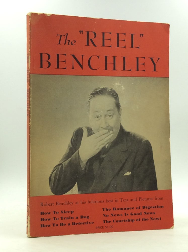 Item #163388 THE "REEL" BENCHLEY: Robert Benchley at His Hilarious Best in Words and Pictures. Robert Benchley.