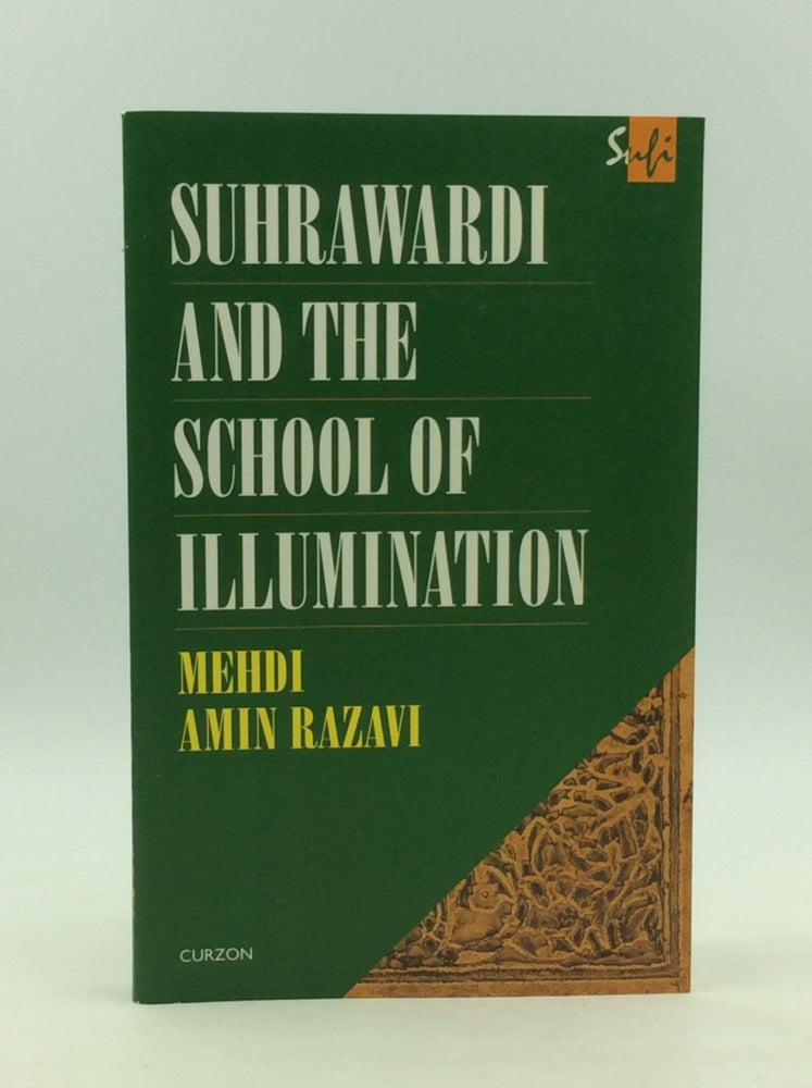 Item #163568 SUHRAWARDI AND THE SCHOOL OF ILLUMINATION. Mehdi Amin Razavi.