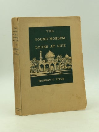 Item #163571 THE YOUNG MOSLEM LOOKS AT LIFE. Murray T. Titus