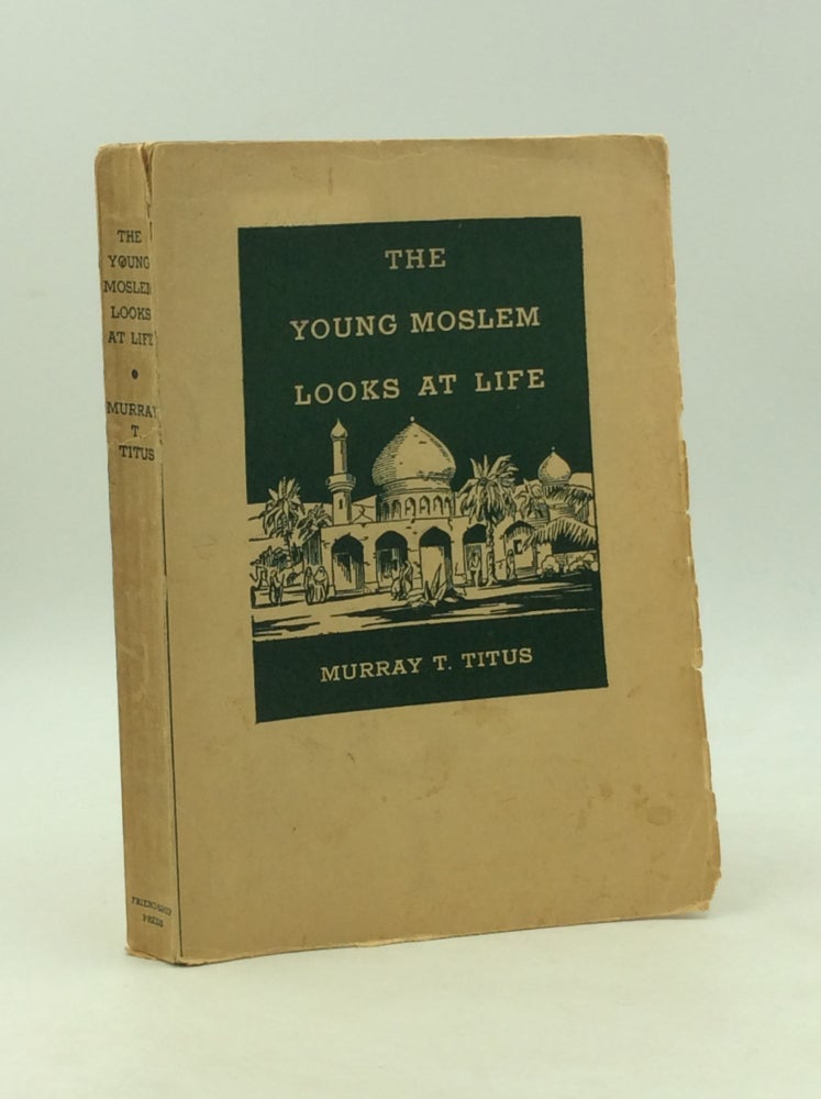 Item #163571 THE YOUNG MOSLEM LOOKS AT LIFE. Murray T. Titus.