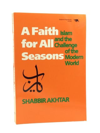 Item #163578 A FAITH FOR ALL SEASONS: Islam and the Challenge of the Modern World. Shabbir Akhtar