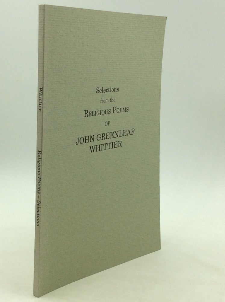 Item #163618 SELECTIONS FROM THE RELIGIOUS POEMS OF JOHN GREENLEAF WHITTIER with a brief introduction. John Greenleaf Whittier.