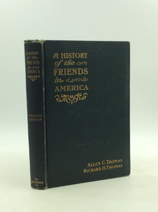 Item #164195 A HISTORY OF THE FRIENDS IN AMERICA. Allen C. Thomas, Richard Henry Thomas