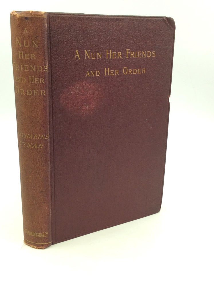 Item #164608 A NUN, HER FRIENDS AND HER ORDER: Being a Sketch of the Life of Mother Mary Xaveria Fallon, Sometime Superior-General of the Institute of the Blessed Virgin in Ireland and Its Dependencies. Katharine Tynan.