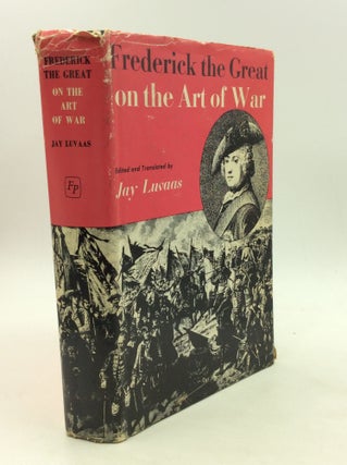 Item #164836 FREDERICK THE GREAT ON THE ART OF WAR. Frederick the Great, ed Jay Luvaas