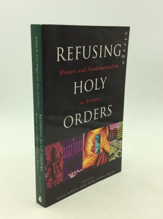 Item #164871 REFUSING HOLY ORDERS: Women and Fundamentalism in England. Gita Sahgal, eds Nira...