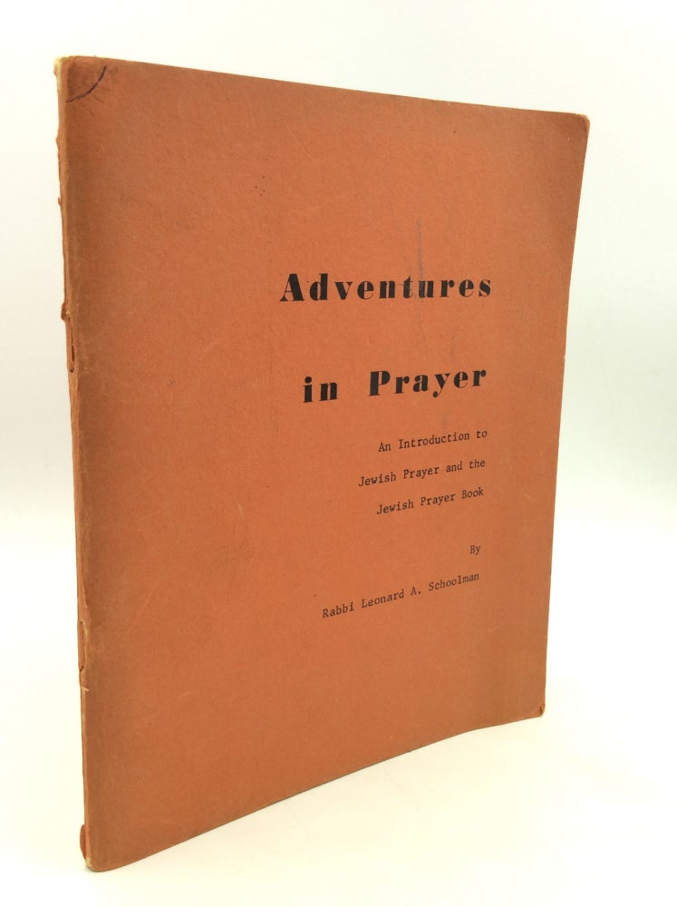 Item #165036 ADVENTURES IN PRAYER: An Introduction to Jewish Prayer and the Jewish Prayer Book. Rabbi Leonard A. Schoolman.