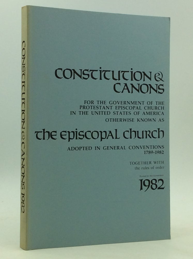 Item #165279 CONSTITUTION & CANONS FOR THE GOVERNMENT OF THE PROTESTANT EPISCOPAL CHURCH in the United States of America Otherwise Known as the Episcopal Church; Adopted in General Conventions 1789-1982 Together with the Rules of Order. Episcopal Church General Convention.