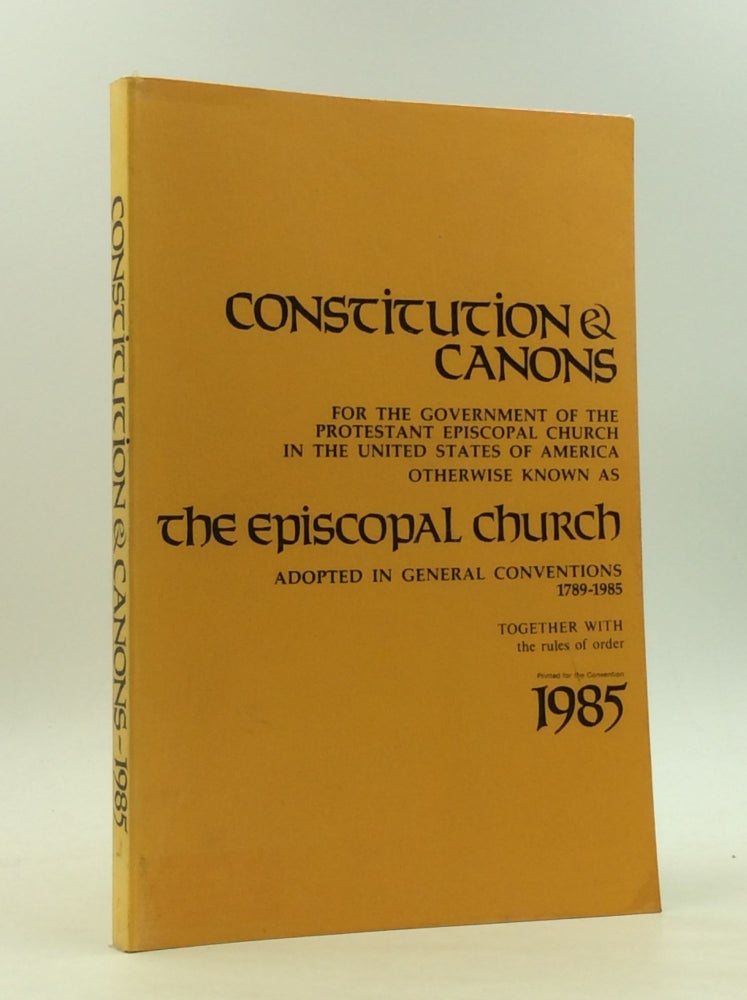 Item #165280 CONSTITUTION & CANONS FOR THE GOVERNMENT OF THE PROTESTANT EPISCOPAL CHURCH in the United States of America Otherwise Known as the Episcopal Church; Adopted in General Conventions 1789-1985 Together with the Rules of Order. Episcopal Church General Convention.