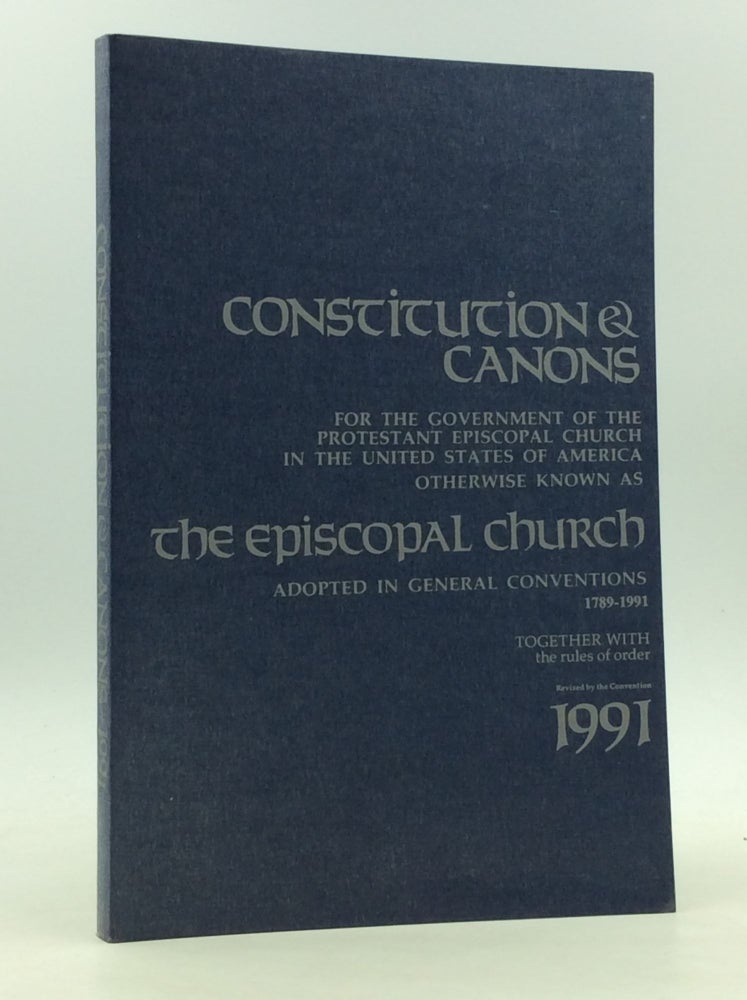Item #165282 CONSTITUTION & CANONS FOR THE GOVERNMENT OF THE PROTESTANT EPISCOPAL CHURCH in the United States of America Otherwise Known as the Episcopal Church; Adopted in General Conventions 1789-1991 Together with the Rules of Order. Episcopal Church General Convention.