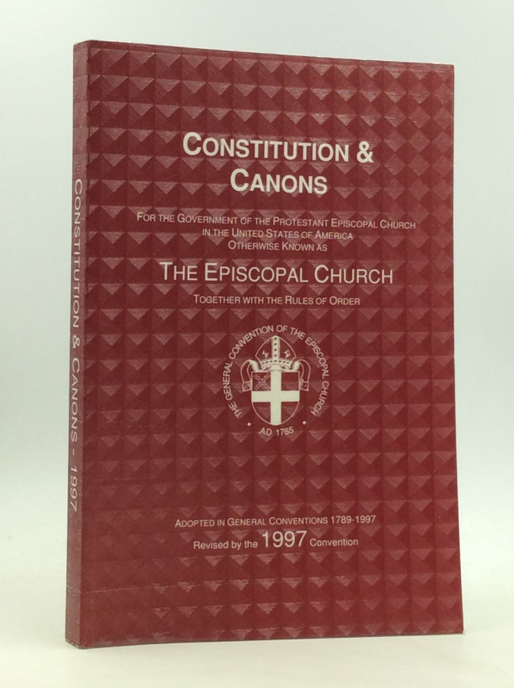 Item #165284 CONSTITUTION & CANONS FOR THE GOVERNMENT OF THE PROTESTANT EPISCOPAL CHURCH in the United States of America Otherwise Known as the Episcopal Church; Adopted in General Conventions 1789-1997 Together with the Rules of Order. Episcopal Church General Convention.