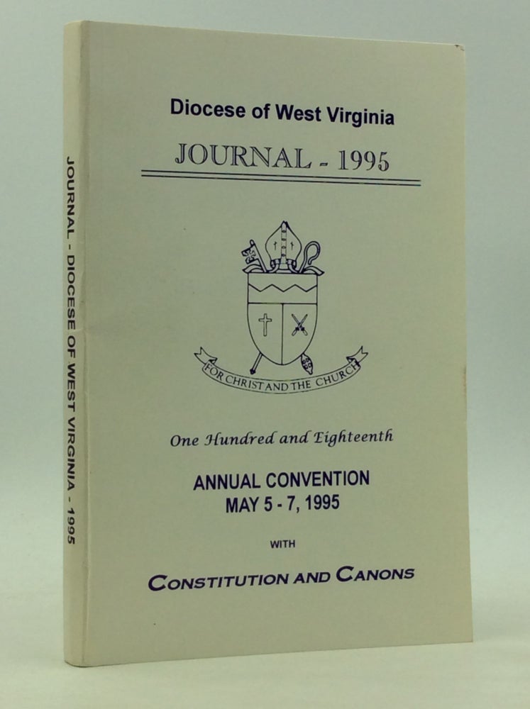 Item #165297 JOURNAL OF THE ONE HUNDRED AND EIGHTEENTH ANNUAL CONVENTION OF THE PROTESTANT EPISCOPAL CHURCH IN THE DIOCESE OF WEST VIRGINIA Held in Wheeling, West Virginia (Hosted by Lawrencefield Chapel) Wheeling, West Virginia May 5-7, 1995. Episcopal Diocese of West Virginia.