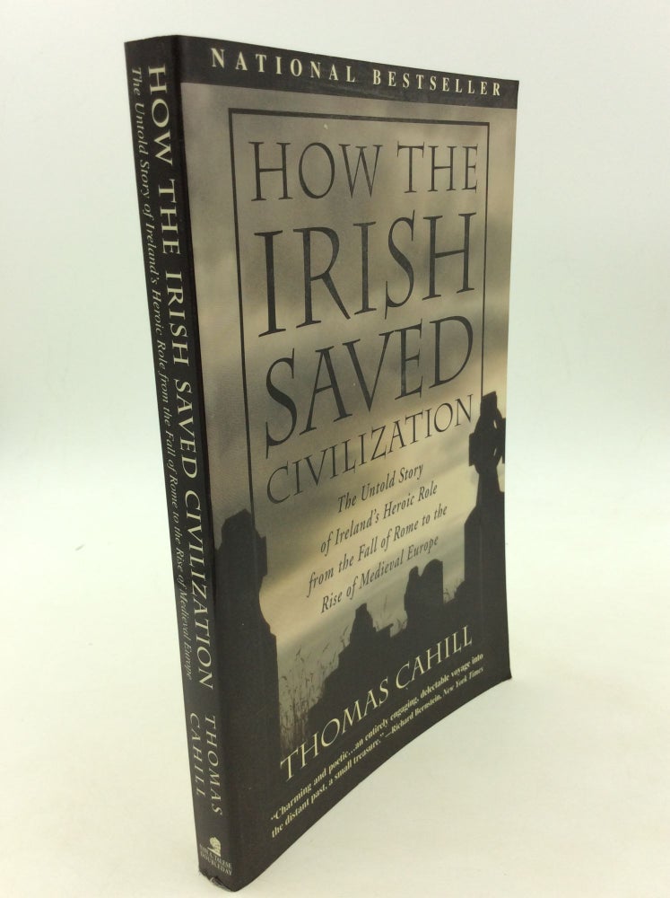 Item #165877 HOW THE IRISH SAVED CIVILIZATION: The Untold Story of Ireland's Heroic Role from the Fall of Rome to the Rise of Medieval Europe. Thomas Cahill.