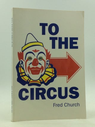 Item #165923 TO THE CIRCUS: Nostalgic Memories about the Circus. Fred Church